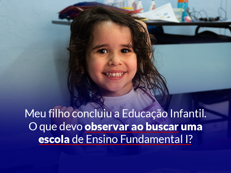 Meu filho concluiu a Educação Infantil. O que devo observar ao buscar uma escola de Ensino Fundamental I?